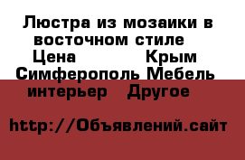 Люстра из мозаики в восточном стиле  › Цена ­ 4 999 - Крым, Симферополь Мебель, интерьер » Другое   